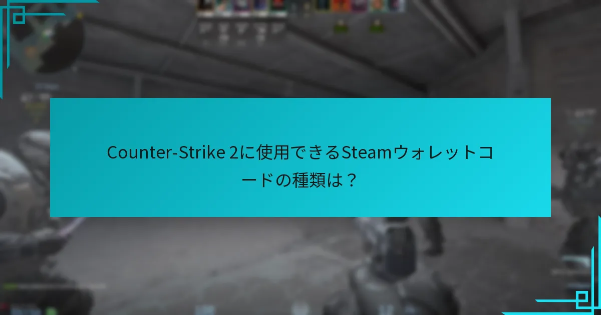 Counter-Strike 2に使用できるSteamウォレットコードの種類は？