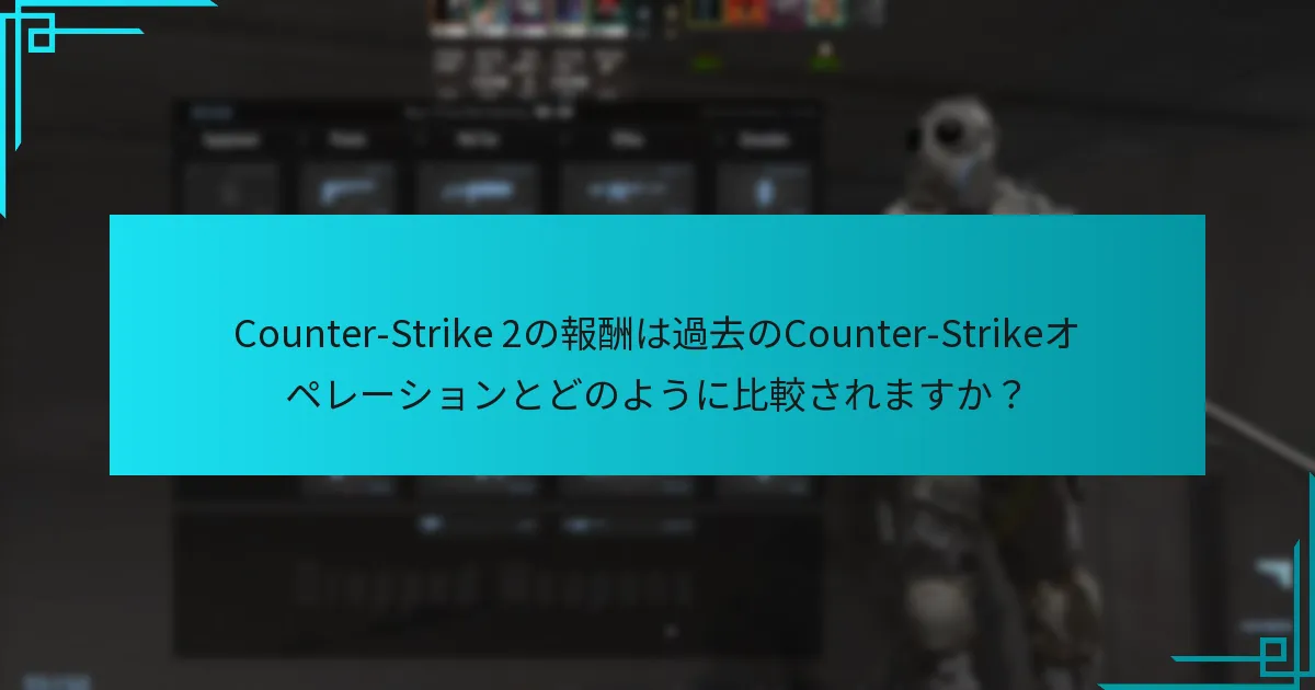 Counter-Strike 2の報酬は過去のCounter-Strikeオペレーションとどのように比較されますか？