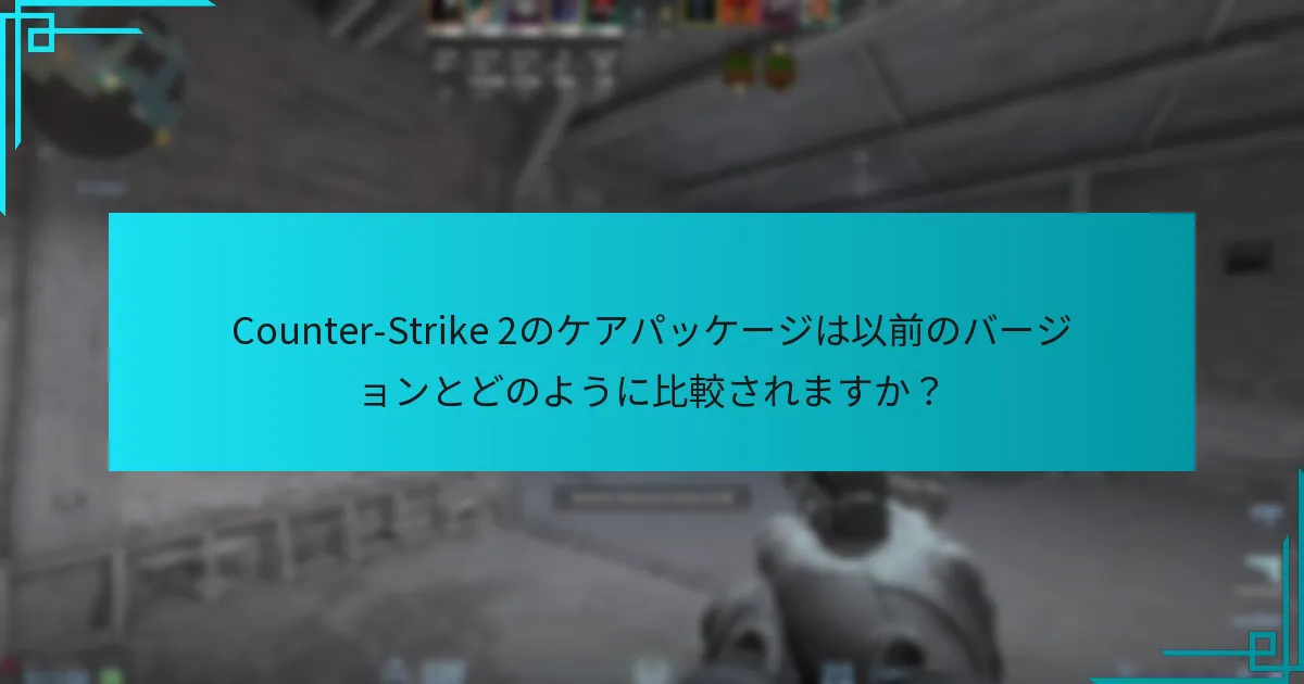 Counter-Strike 2のケアパッケージは以前のバージョンとどのように比較されますか？