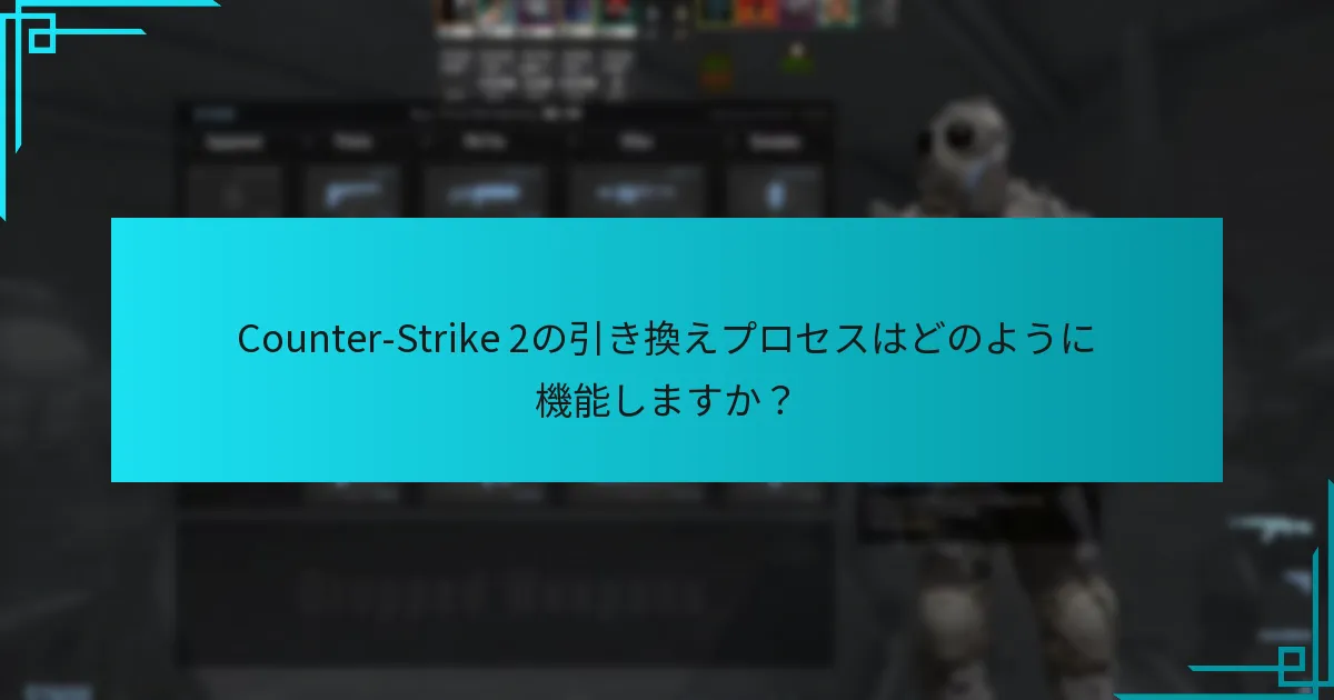 Counter-Strike 2の引き換えプロセスはどのように機能しますか？