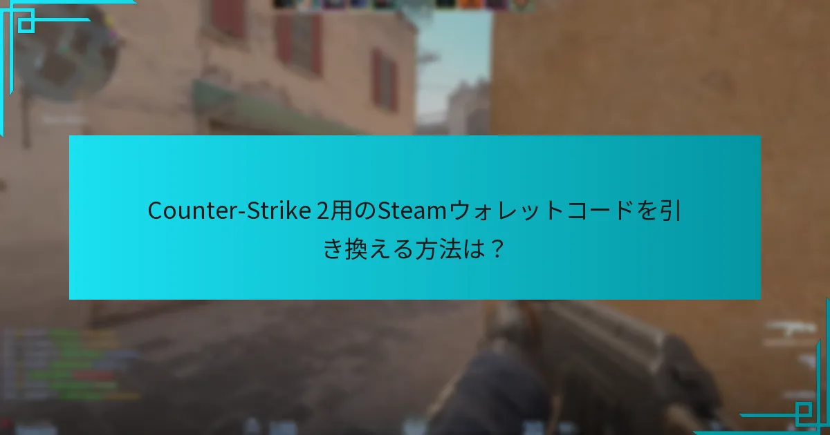 Counter-Strike 2用のSteamウォレットコードを引き換える方法は？