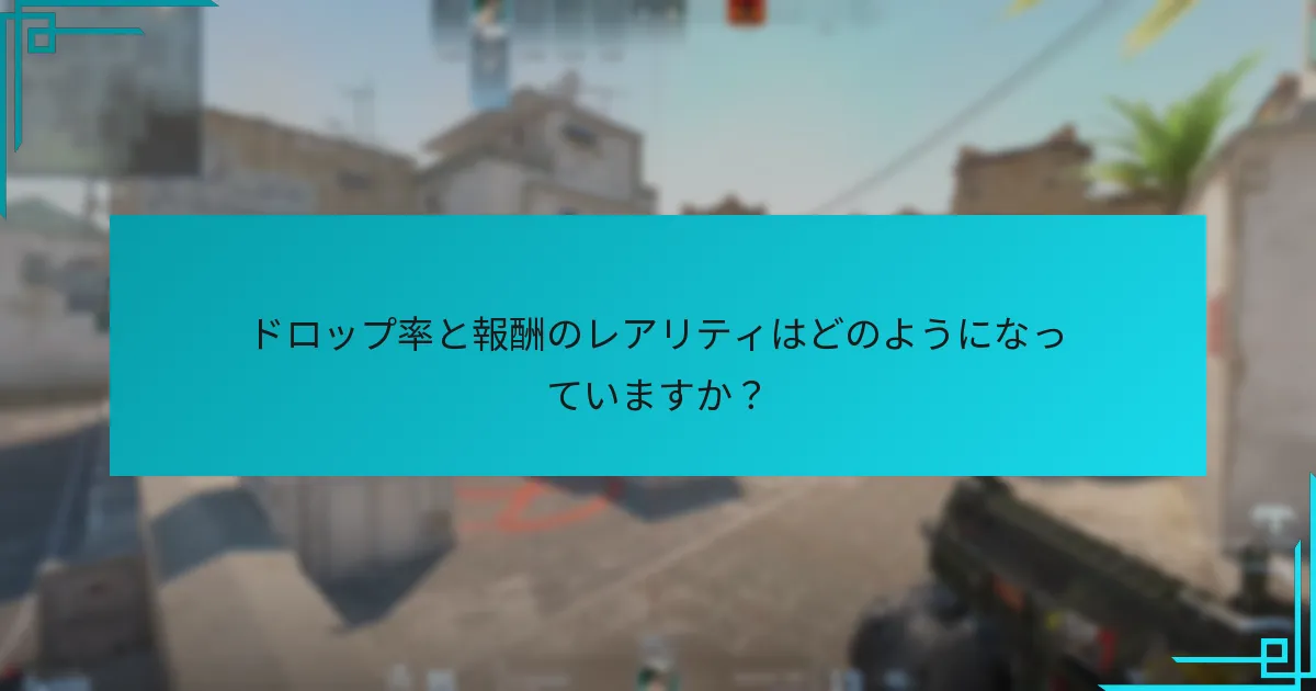 ドロップ率と報酬のレアリティはどのようになっていますか？