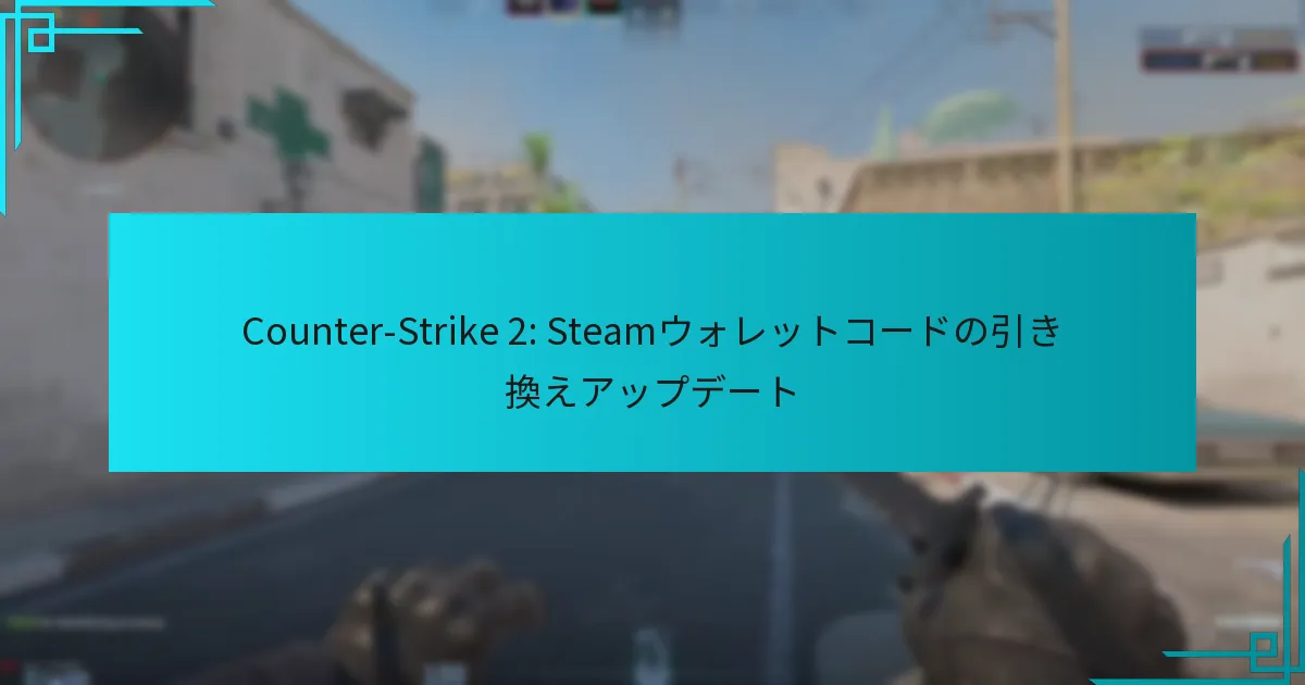 Counter-Strike 2: Steamウォレットコードの引き換えアップデート