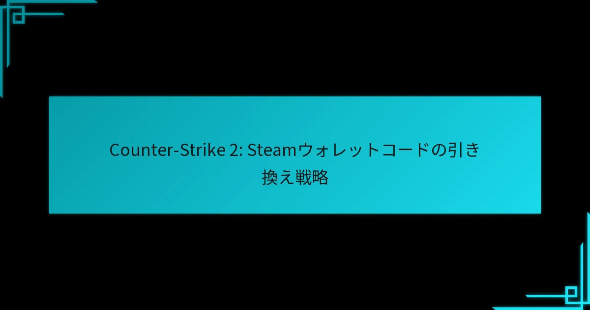 Counter-Strike 2: Steamウォレットコードの引き換え戦略