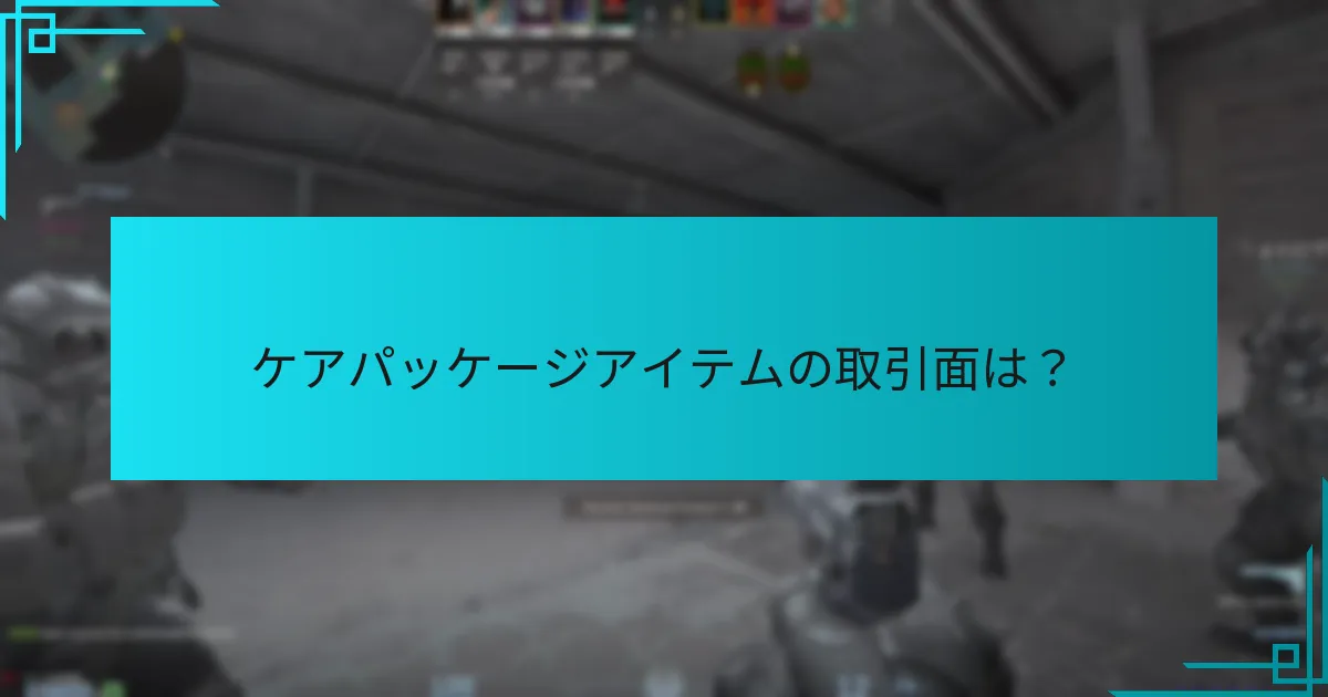 ケアパッケージアイテムの取引面は？