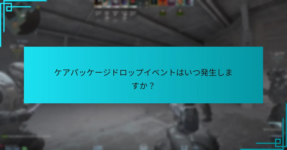 ケアパッケージドロップイベントはいつ発生しますか？