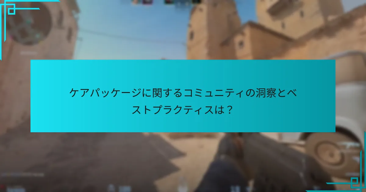 ケアパッケージに関するコミュニティの洞察とベストプラクティスは？