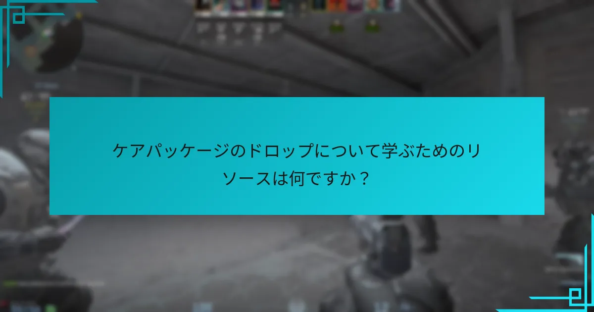 ケアパッケージのドロップについて学ぶためのリソースは何ですか？