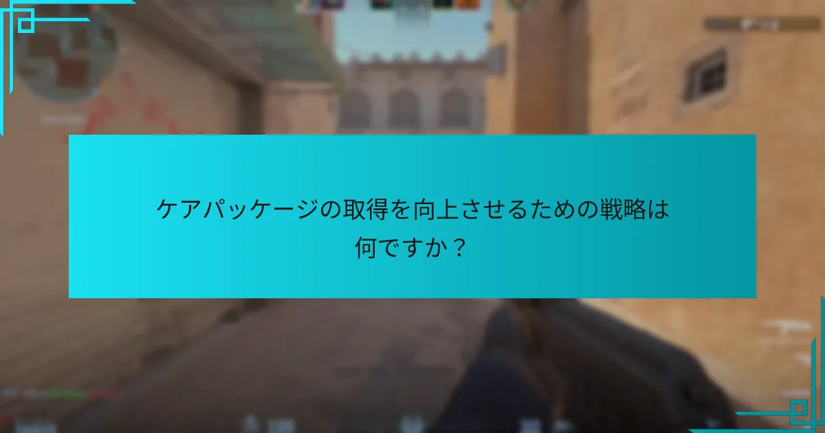ケアパッケージの取得を向上させるための戦略は何ですか？