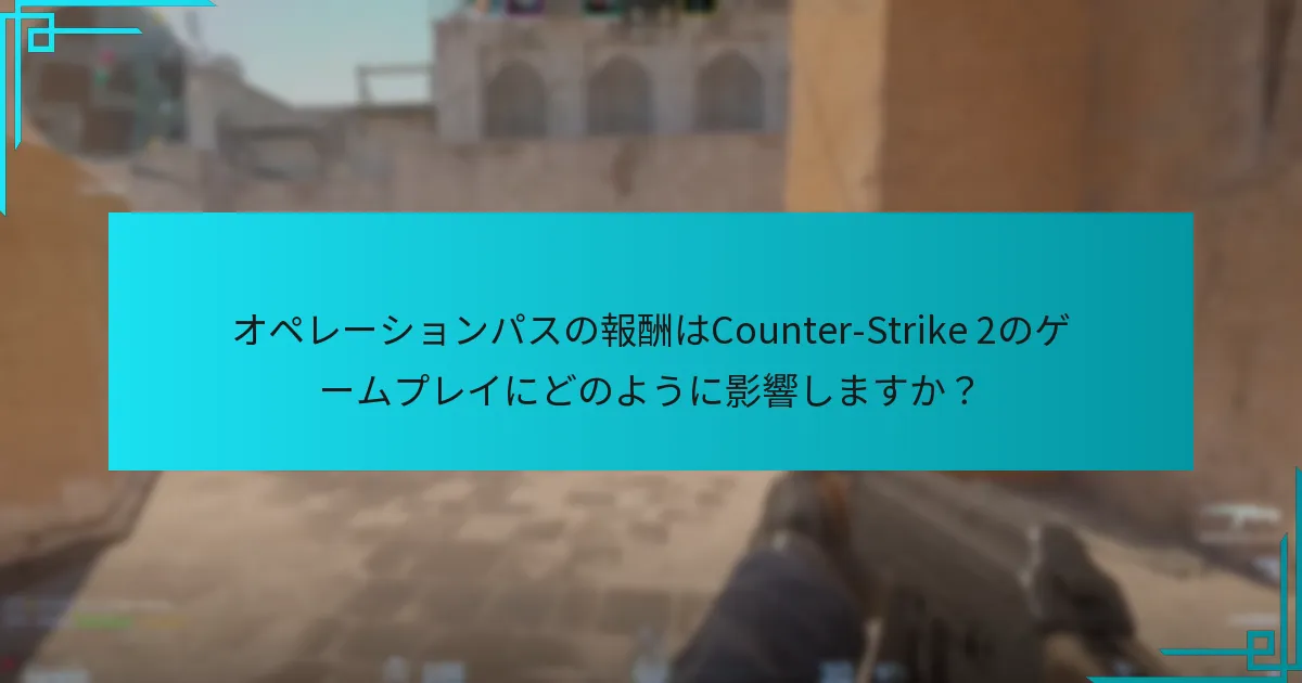 オペレーションパスの報酬はCounter-Strike 2のゲームプレイにどのように影響しますか？