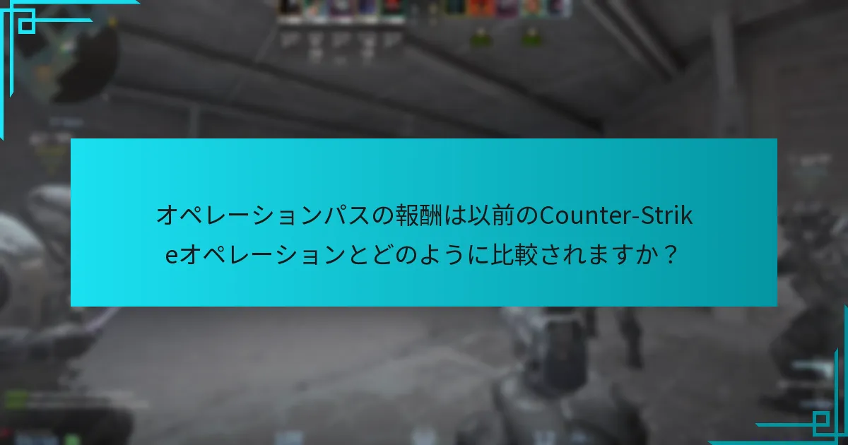 オペレーションパスの報酬は以前のCounter-Strikeオペレーションとどのように比較されますか？