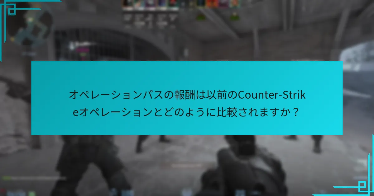 オペレーションパスの報酬は以前のCounter-Strikeオペレーションとどのように比較されますか？