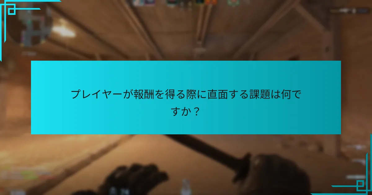 プレイヤーが報酬を得る際に直面する課題は何ですか？