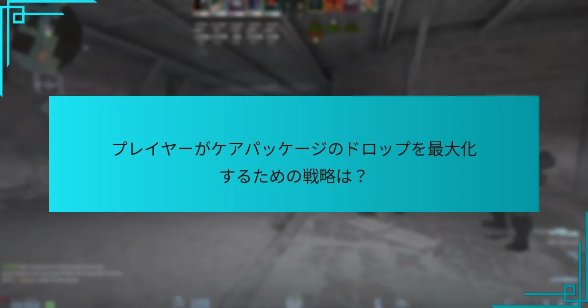 プレイヤーがケアパッケージのドロップを最大化するための戦略は？