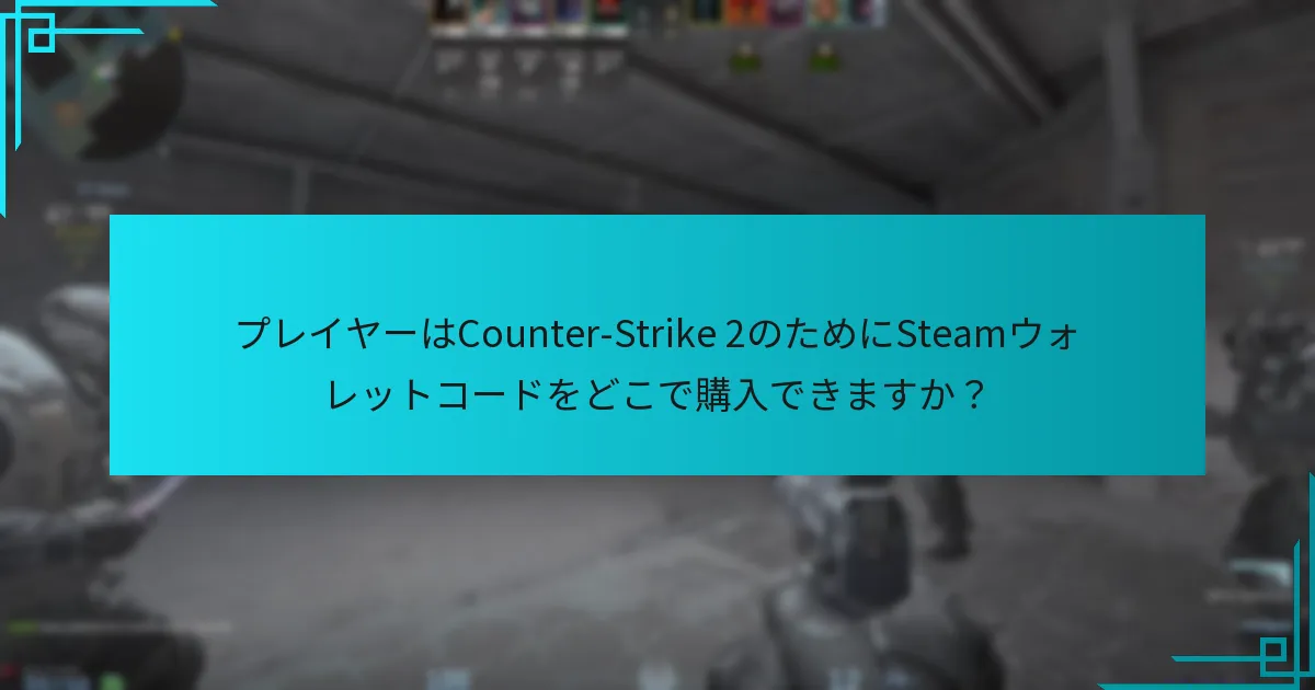 プレイヤーはCounter-Strike 2のためにSteamウォレットコードをどこで購入できますか？