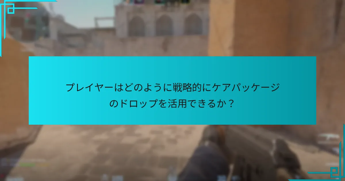 プレイヤーはどのように戦略的にケアパッケージのドロップを活用できるか？