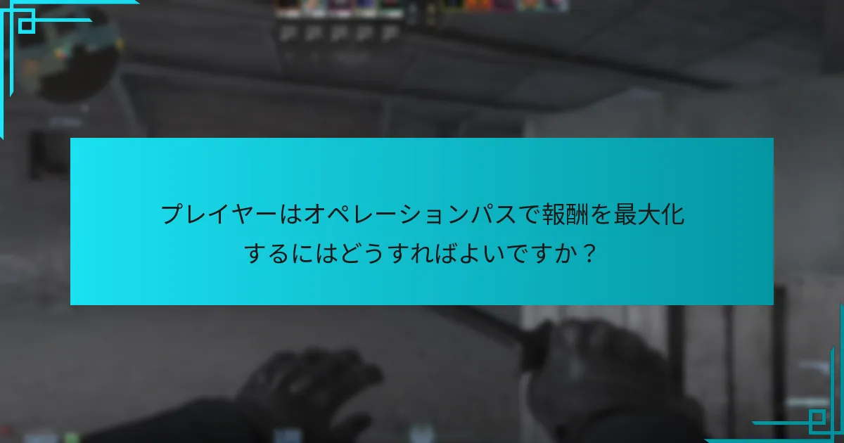 プレイヤーはオペレーションパスで報酬を最大化するにはどうすればよいですか？