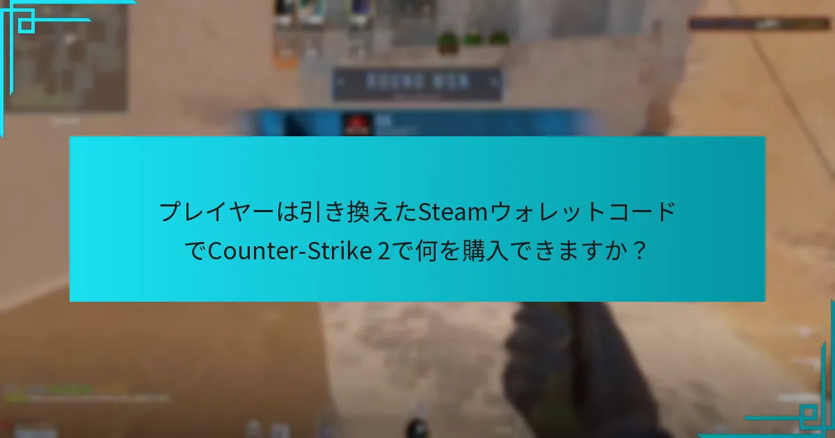 プレイヤーは引き換えたSteamウォレットコードでCounter-Strike 2で何を購入できますか？