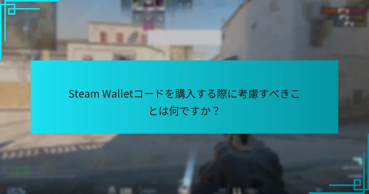 Steam Walletコードを購入する際に考慮すべきことは何ですか？