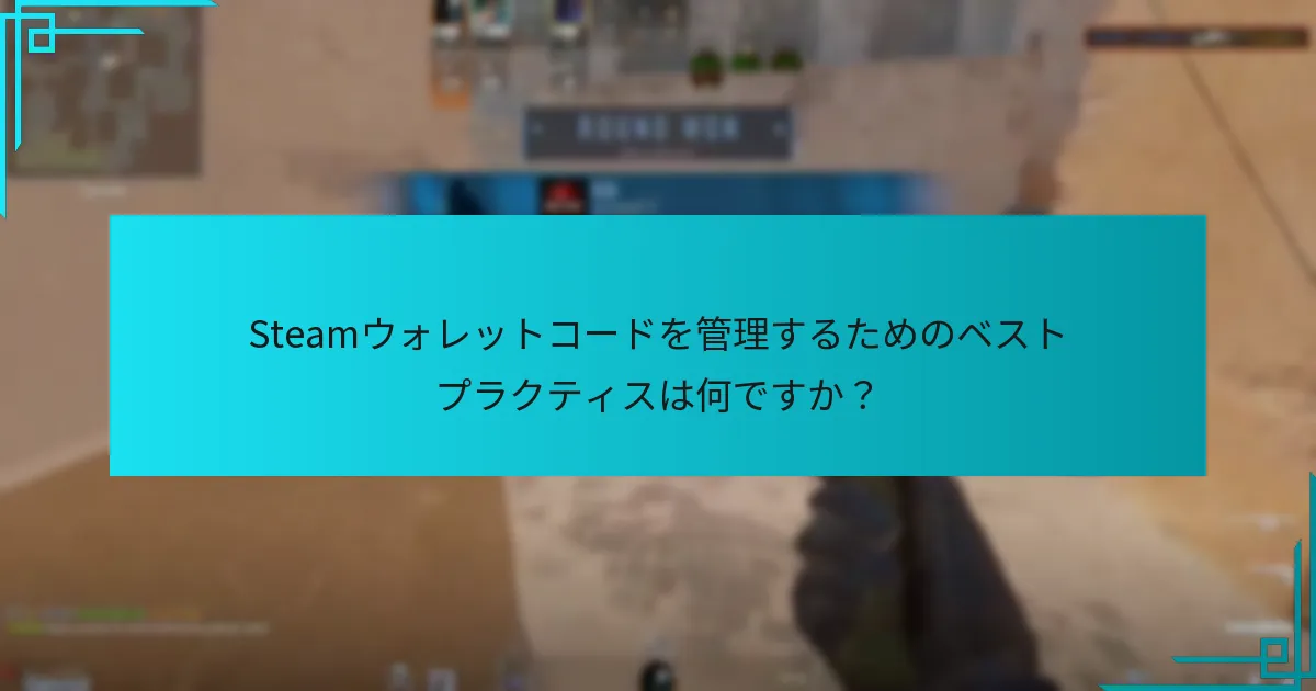 Steamウォレットコードを管理するためのベストプラクティスは何ですか？