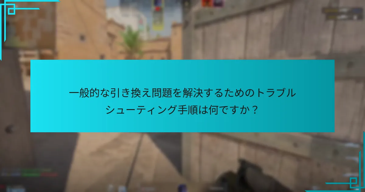 一般的な引き換え問題を解決するためのトラブルシューティング手順は何ですか？