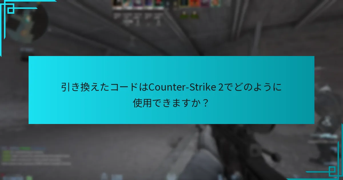 引き換えたコードはCounter-Strike 2でどのように使用できますか？