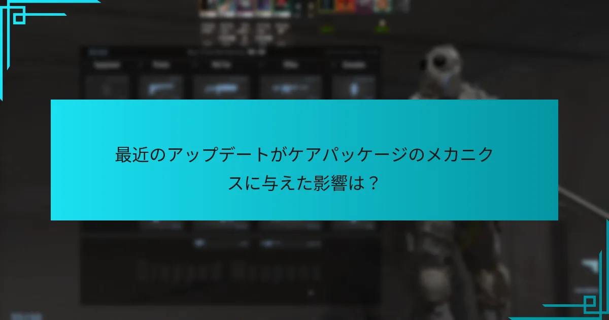 最近のアップデートがケアパッケージのメカニクスに与えた影響は？
